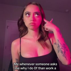 Me, whenever someone asks me why I do OF than work a 9 to 5