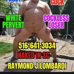 Raymond J Lombardi white sperm swallower gay loser 516-641-3034 I love black men